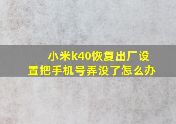 小米k40恢复出厂设置把手机号弄没了怎么办