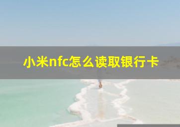 小米nfc怎么读取银行卡