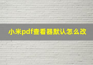 小米pdf查看器默认怎么改