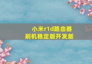 小米r1d路由器刷机稳定版开发版