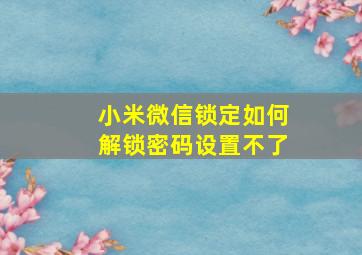 小米微信锁定如何解锁密码设置不了