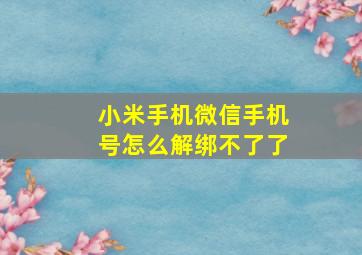 小米手机微信手机号怎么解绑不了了