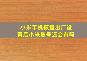 小米手机恢复出厂设置后小米账号还会有吗