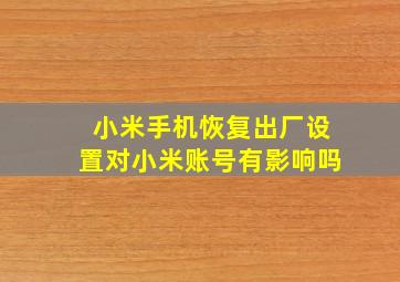 小米手机恢复出厂设置对小米账号有影响吗