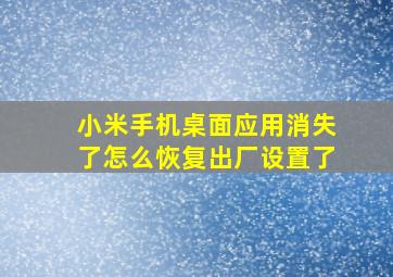 小米手机桌面应用消失了怎么恢复出厂设置了