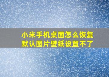 小米手机桌面怎么恢复默认图片壁纸设置不了