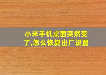 小米手机桌面突然变了,怎么恢复出厂设置