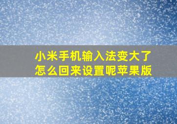 小米手机输入法变大了怎么回来设置呢苹果版