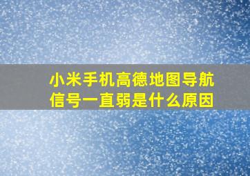 小米手机高德地图导航信号一直弱是什么原因