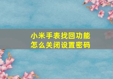 小米手表找回功能怎么关闭设置密码