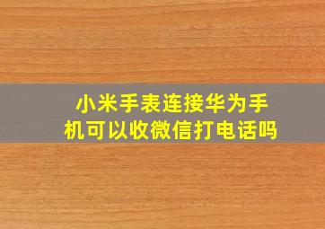 小米手表连接华为手机可以收微信打电话吗