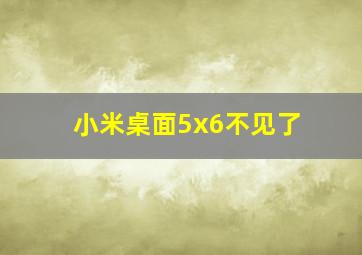 小米桌面5x6不见了