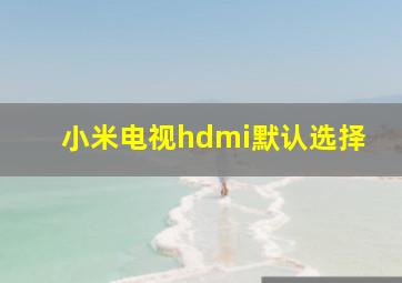 小米电视hdmi默认选择