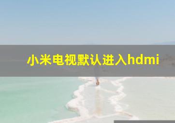 小米电视默认进入hdmi