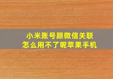 小米账号跟微信关联怎么用不了呢苹果手机