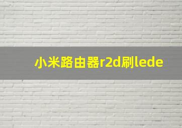 小米路由器r2d刷lede