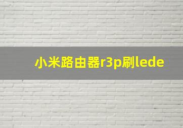 小米路由器r3p刷lede