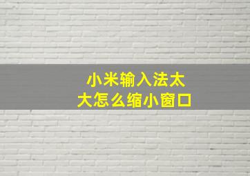 小米输入法太大怎么缩小窗口