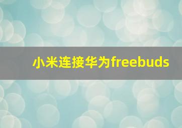 小米连接华为freebuds