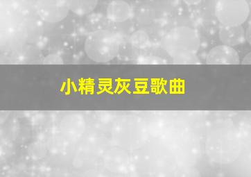 小精灵灰豆歌曲