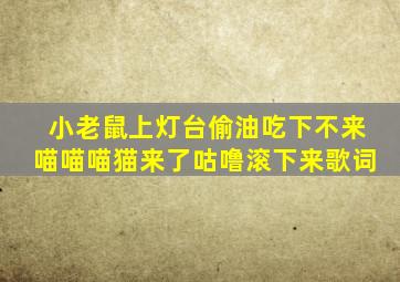 小老鼠上灯台偷油吃下不来喵喵喵猫来了咕噜滚下来歌词