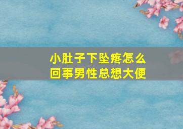 小肚子下坠疼怎么回事男性总想大便