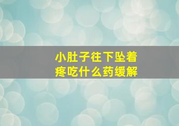 小肚子往下坠着疼吃什么药缓解