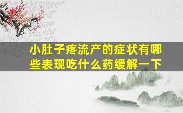 小肚子疼流产的症状有哪些表现吃什么药缓解一下