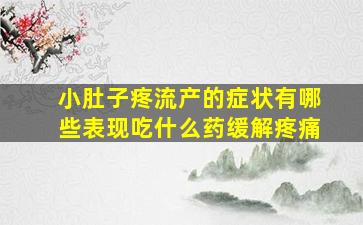 小肚子疼流产的症状有哪些表现吃什么药缓解疼痛