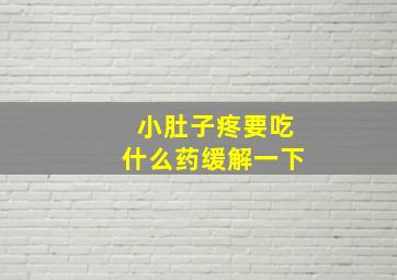 小肚子疼要吃什么药缓解一下