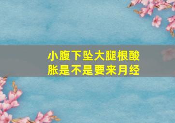 小腹下坠大腿根酸胀是不是要来月经