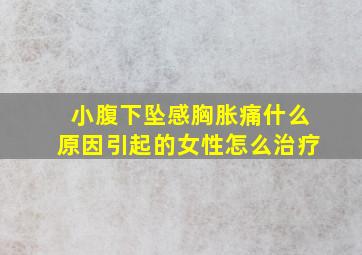 小腹下坠感胸胀痛什么原因引起的女性怎么治疗