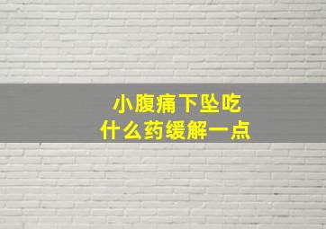 小腹痛下坠吃什么药缓解一点