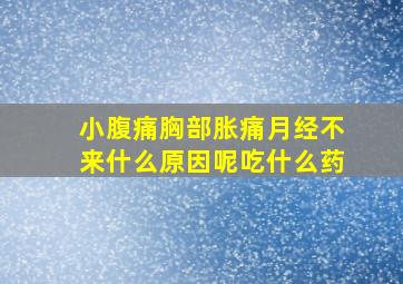 小腹痛胸部胀痛月经不来什么原因呢吃什么药