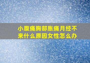 小腹痛胸部胀痛月经不来什么原因女性怎么办