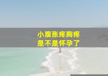 小腹胀疼胸疼是不是怀孕了