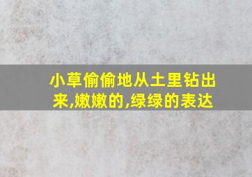 小草偷偷地从土里钻出来,嫩嫩的,绿绿的表达