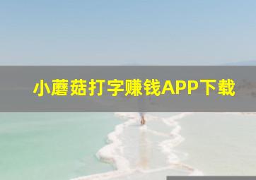 小蘑菇打字赚钱APP下载