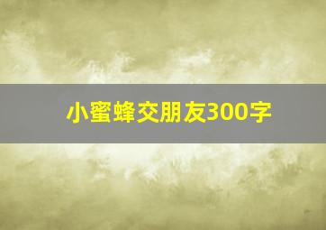 小蜜蜂交朋友300字