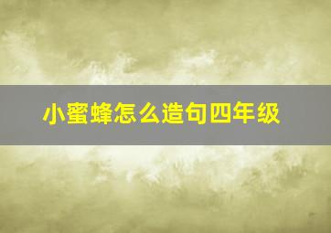 小蜜蜂怎么造句四年级