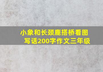 小象和长颈鹿搭桥看图写话200字作文三年级