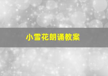 小雪花朗诵教案