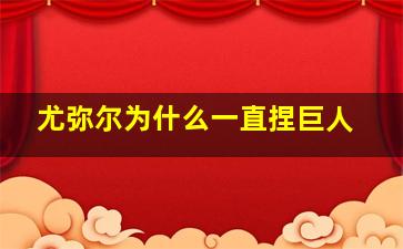 尤弥尔为什么一直捏巨人