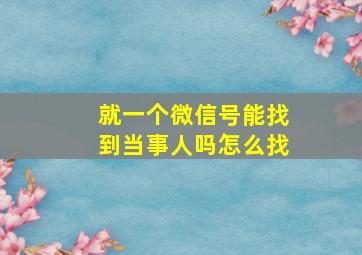 就一个微信号能找到当事人吗怎么找