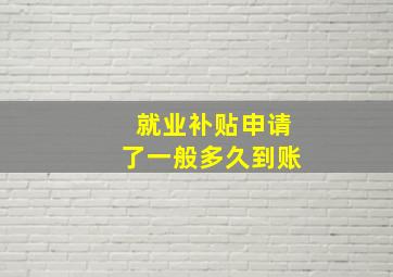 就业补贴申请了一般多久到账