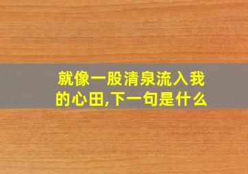 就像一股清泉流入我的心田,下一句是什么