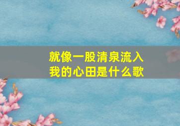 就像一股清泉流入我的心田是什么歌