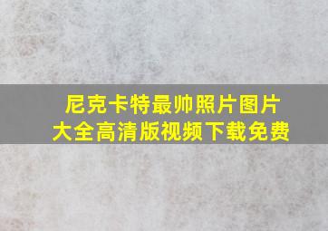 尼克卡特最帅照片图片大全高清版视频下载免费