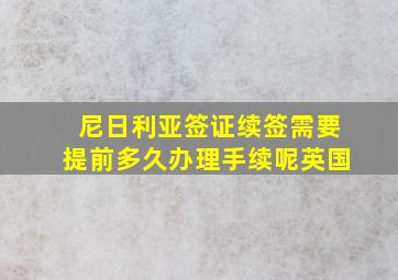 尼日利亚签证续签需要提前多久办理手续呢英国