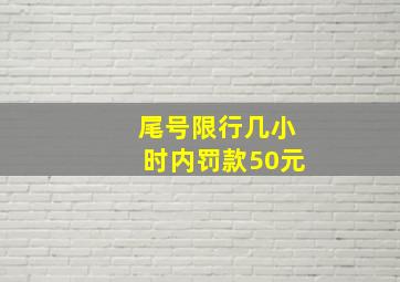 尾号限行几小时内罚款50元